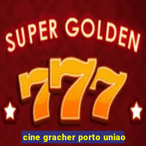 cine gracher porto uniao